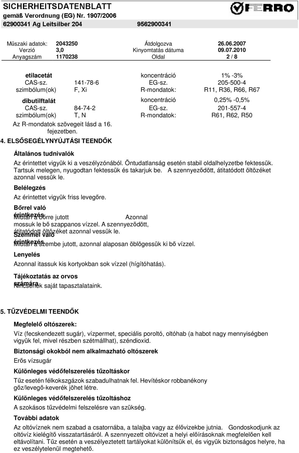 201-557-4 szimbólum(ok) T, N R-mondatok: R61, R62, R50 Az R-mondatok szövegeit lásd a 16. fejezetben. 4. ELSŐSEGÉLYNYÚJTÁSI TEENDŐK Általános tudnivalók Az érintettet vigyük ki a veszélyzónából.