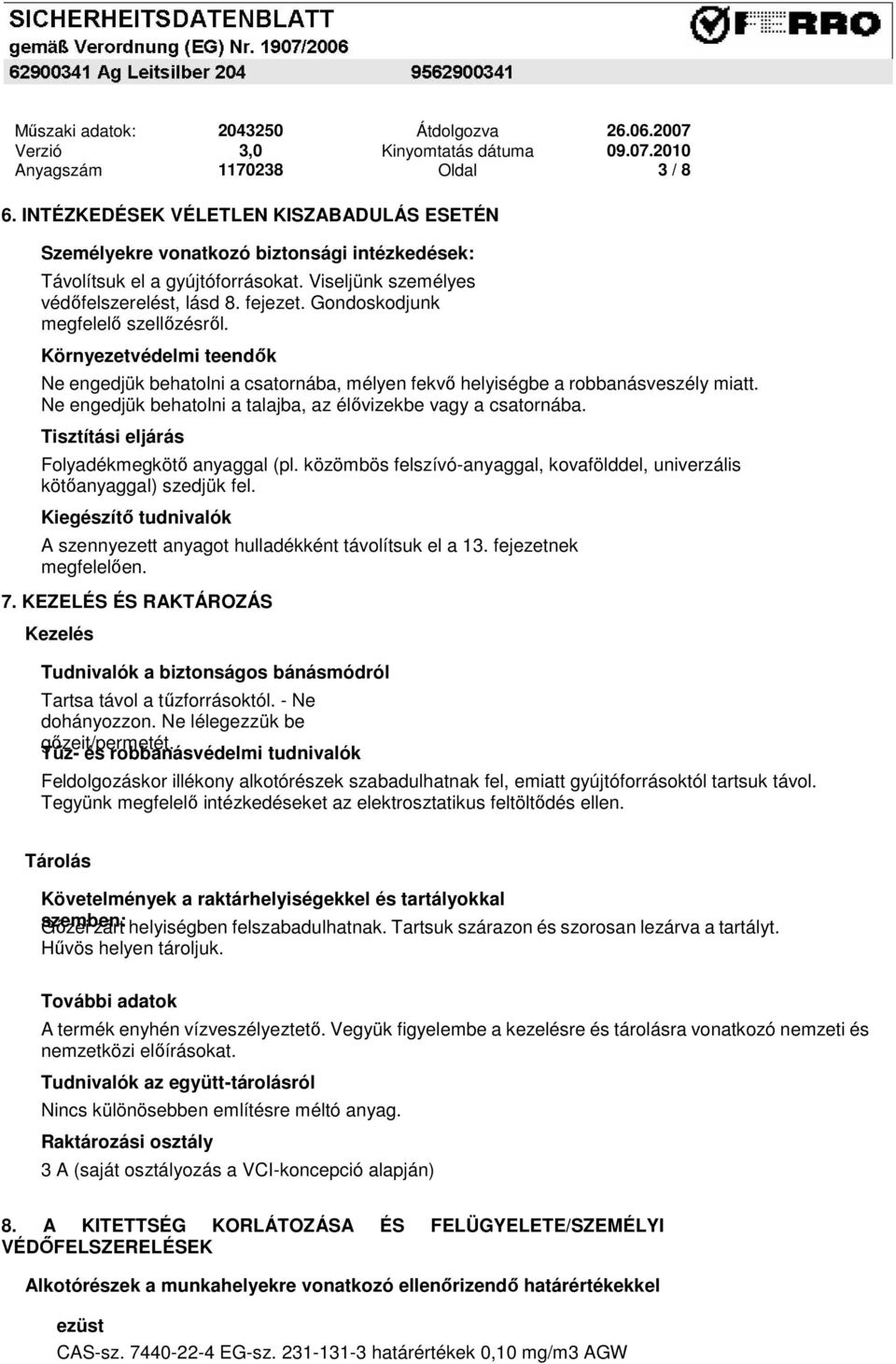 Gondoskodjunk megfelelő szellőzésről. Környezetvédelmi teendők Ne engedjük behatolni a csatornába, mélyen fekvő helyiségbe a robbanásveszély miatt.