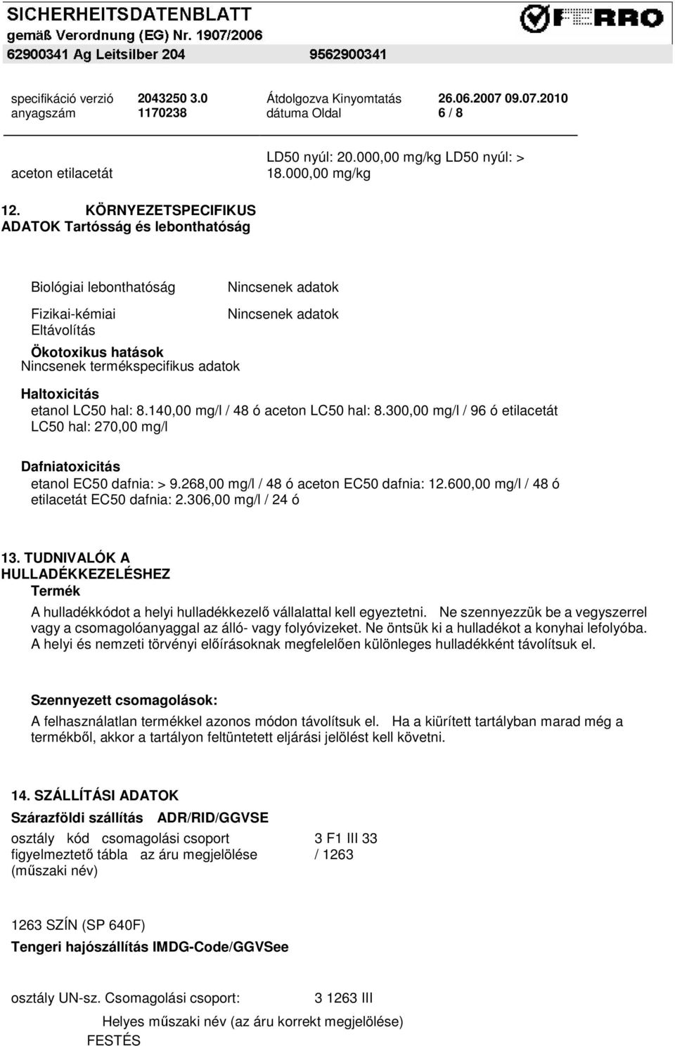 Haltoxicitás etanol LC50 hal: 8.140,00 mg/l / 48 ó aceton LC50 hal: 8.300,00 mg/l / 96 ó etilacetát LC50 hal: 270,00 mg/l Dafniatoxicitás etanol EC50 dafnia: > 9.