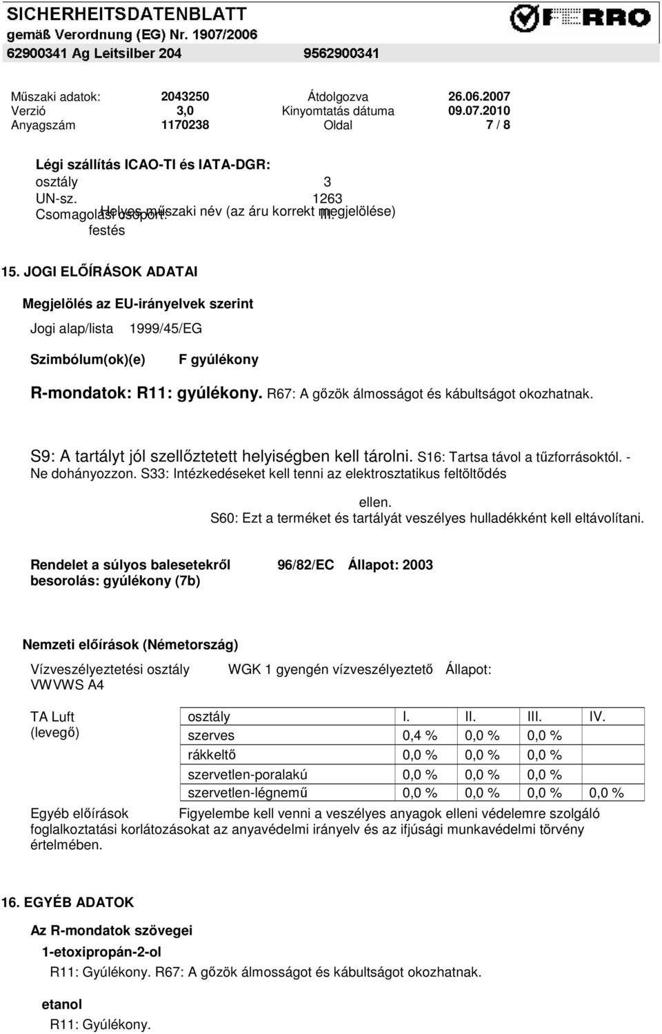 JOGI ELŐÍRÁSOK ADATAI Megjelölés az EU-irányelvek szerint Jogi alap/lista 1999/45/EG Szimbólum(ok)(e) F gyúlékony R-mondatok: R11: gyúlékony. R67: A gőzök álmosságot és kábultságot okozhatnak.