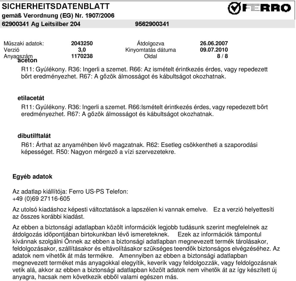 R66:Ismételt érintkezés érdes, vagy repedezett bőrt eredményezhet. R67: A gőzök álmosságot és kábultságot okozhatnak. dibutilftalát R61: Árthat az anyaméhben lévő magzatnak.