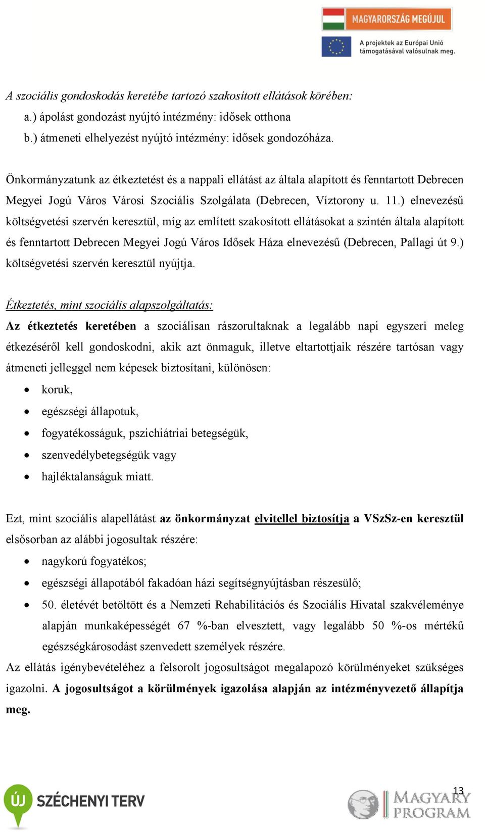 ) elnevezésű költségvetési szervén keresztül, míg az említett szakosított ellátásokat a szintén általa alapított és fenntartott Debrecen Megyei Jogú Város Idősek Háza elnevezésű (Debrecen, Pallagi út