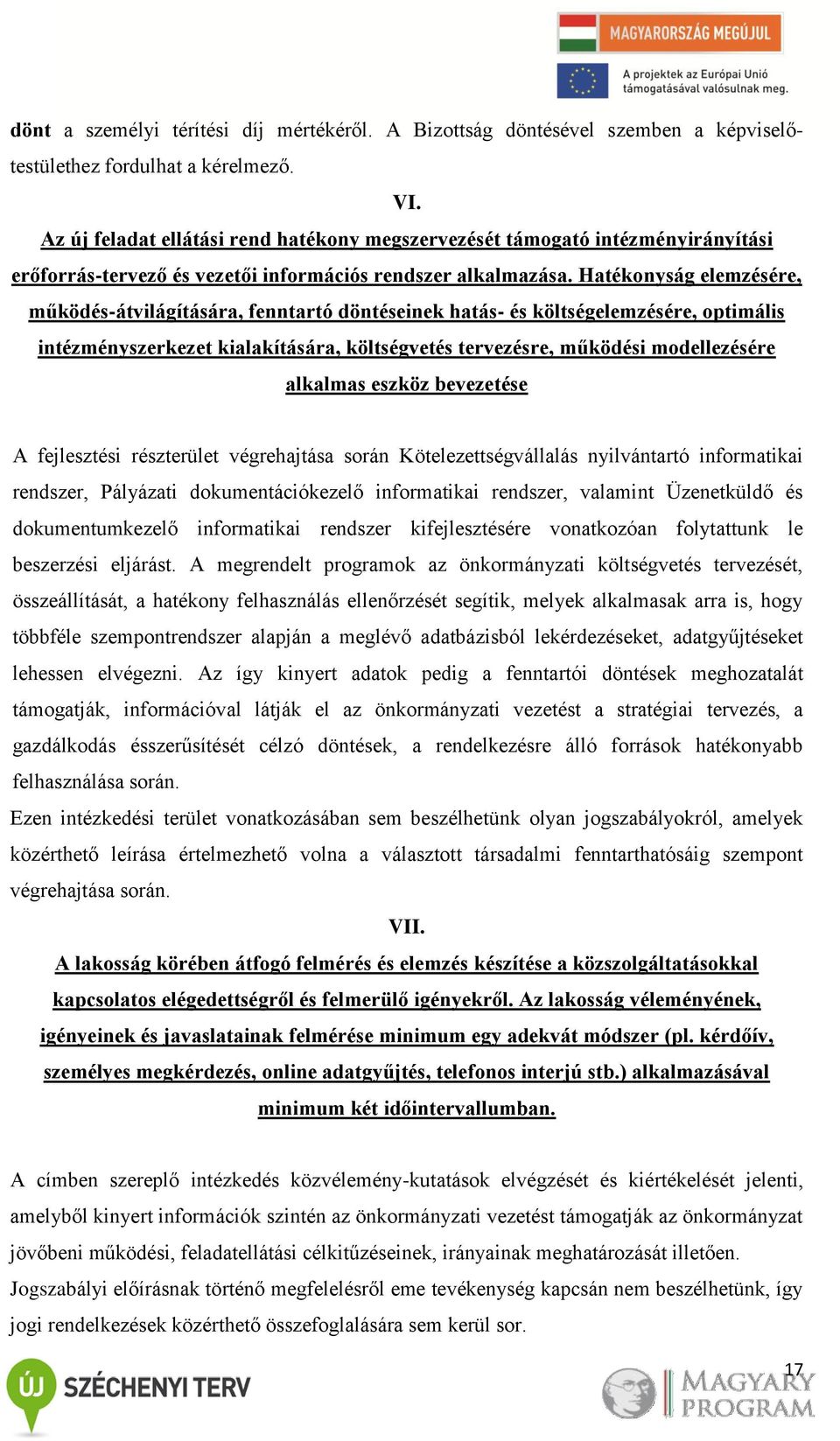 Hatékonyság elemzésére, működés-átvilágítására, fenntartó döntéseinek hatás- és költségelemzésére, optimális intézményszerkezet kialakítására, költségvetés tervezésre, működési modellezésére alkalmas