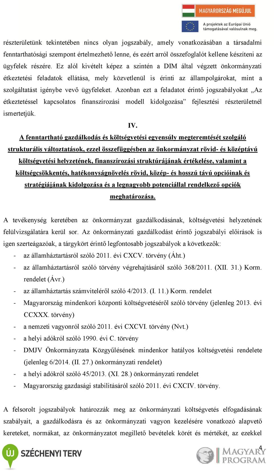 Azonban ezt a feladatot érintő jogszabályokat Az étkeztetéssel kapcsolatos finanszírozási modell kidolgozása fejlesztési részterületnél ismertetjük. IV.