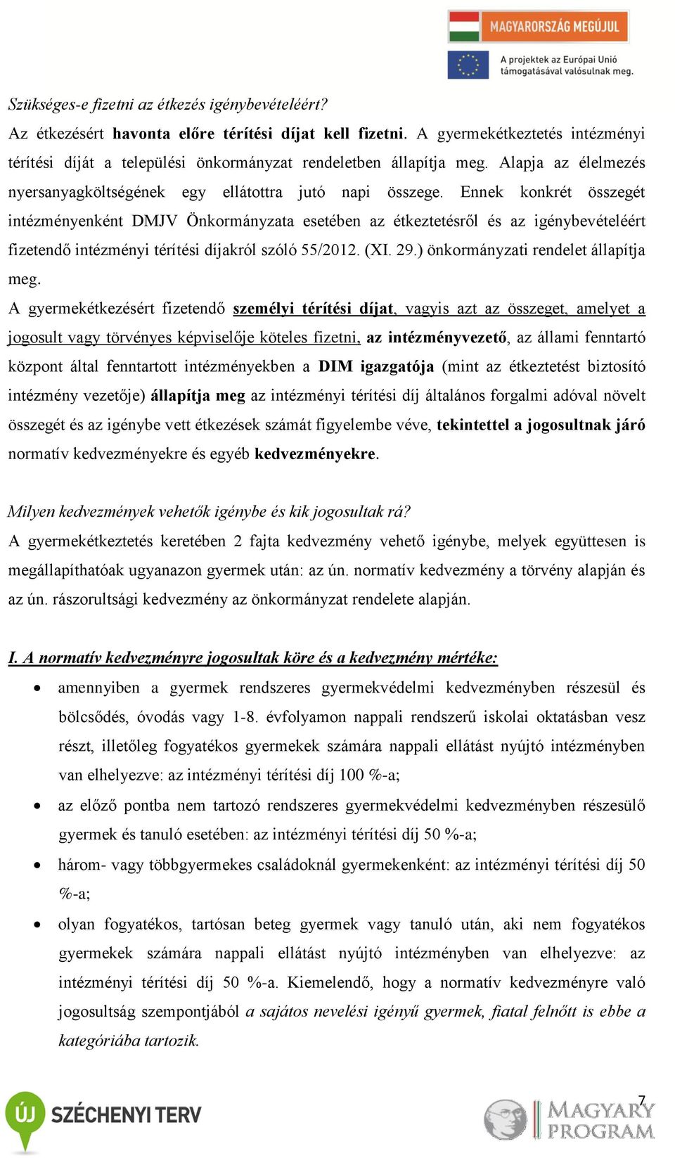 Ennek konkrét összegét intézményenként DMJV Önkormányzata esetében az étkeztetésről és az igénybevételéért fizetendő intézményi térítési díjakról szóló 55/2012. (XI. 29.