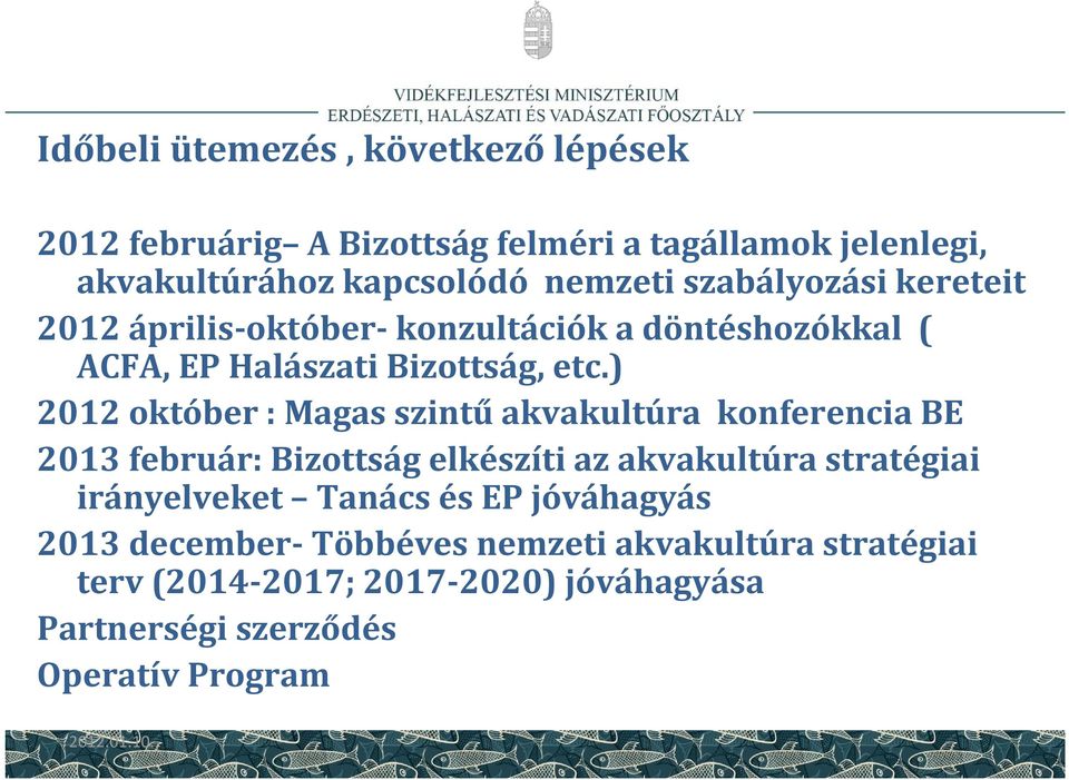 ) 2012 október : Magas szintű akvakultúra konferencia BE 2013 február: Bizottság elkészíti az akvakultúra stratégiai irányelveket