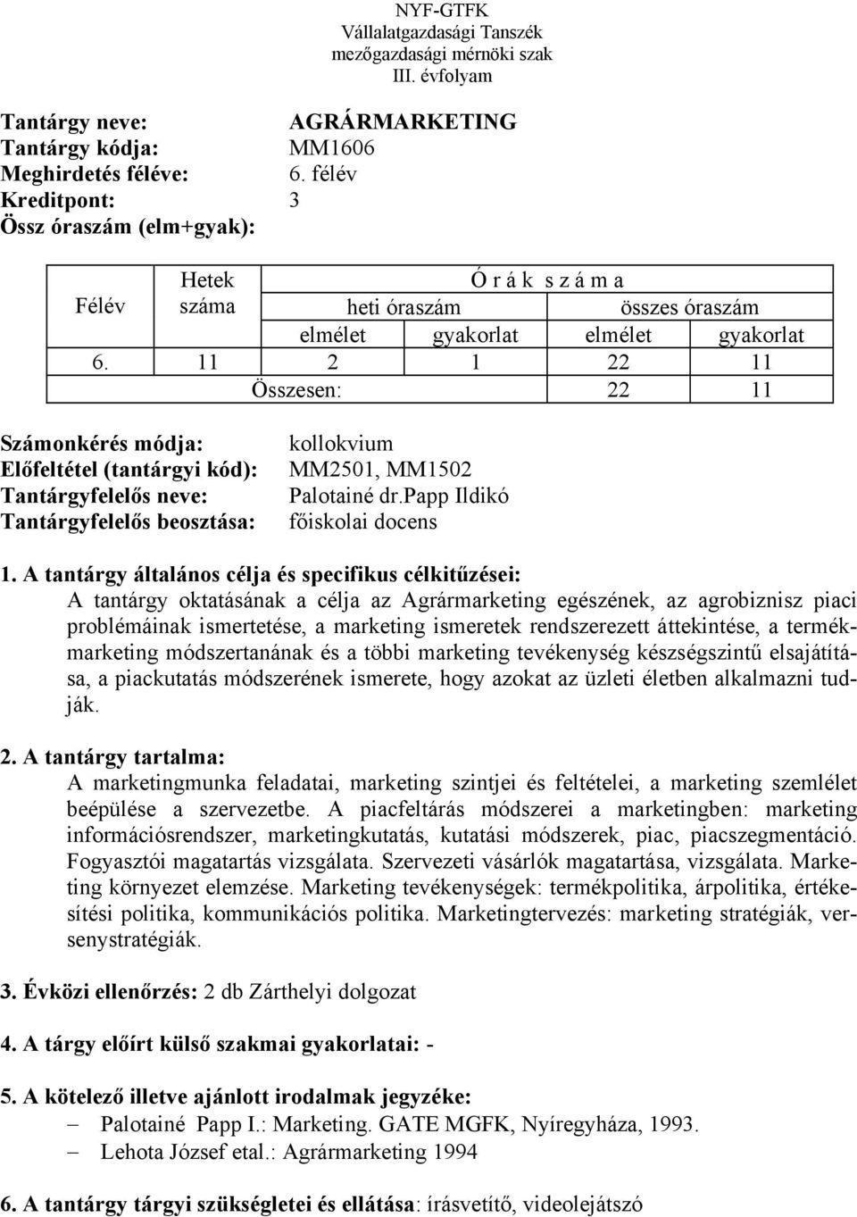 papp Ildikó főiskolai docens A tantárgy oktatásának a célja az Agrármarketing egészének, az agrobiznisz piaci problémáinak ismertetése, a marketing ismeretek rendszerezett áttekintése, a