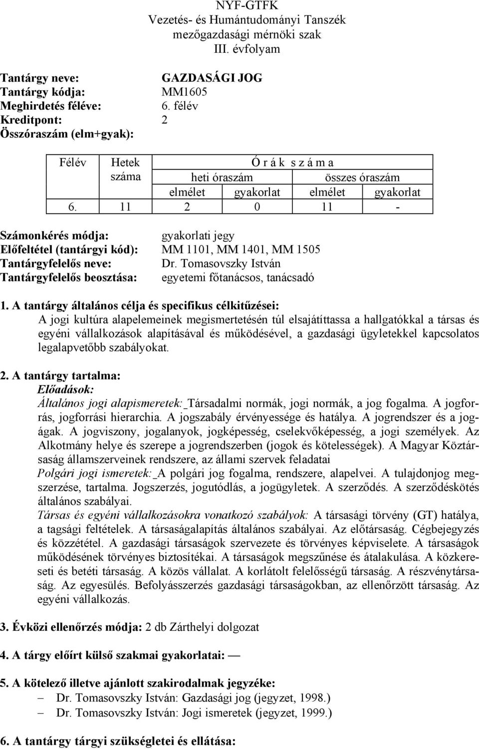 Tomasovszky István egyetemi főtanácsos, tanácsadó A jogi kultúra alapelemeinek megismertetésén túl elsajátíttassa a hallgatókkal a társas és egyéni vállalkozások alapításával és működésével, a