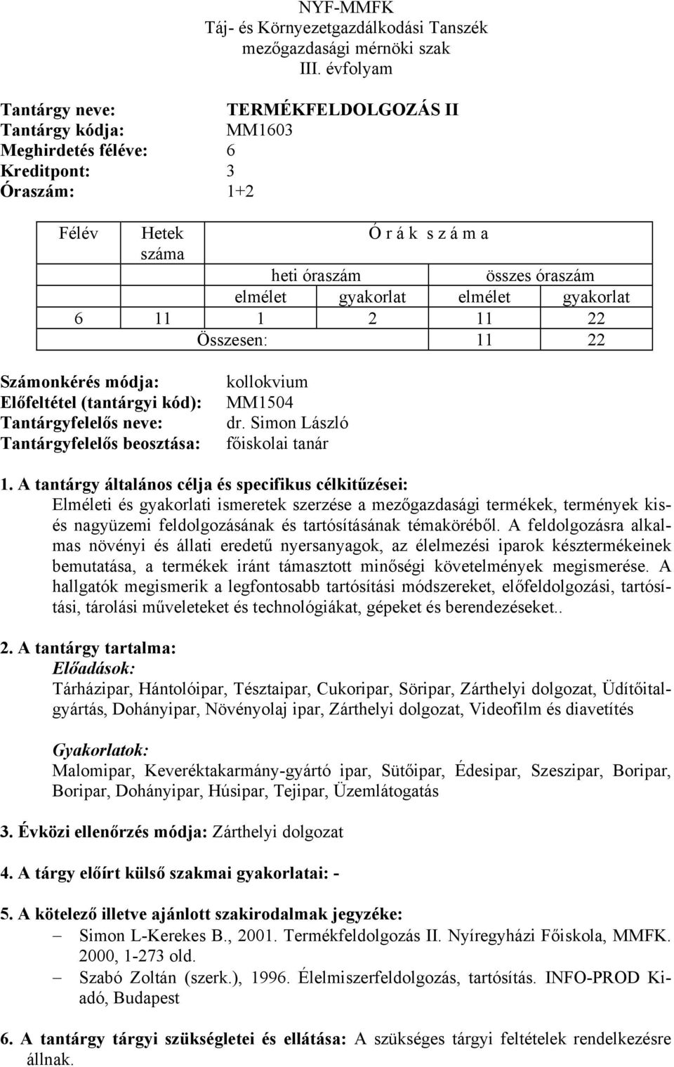 A feldolgozásra alkalmas növényi és állati eredetű nyersanyagok, az élelmezési iparok késztermékeinek bemutatása, a termékek iránt támasztott minőségi követelmények megismerése.