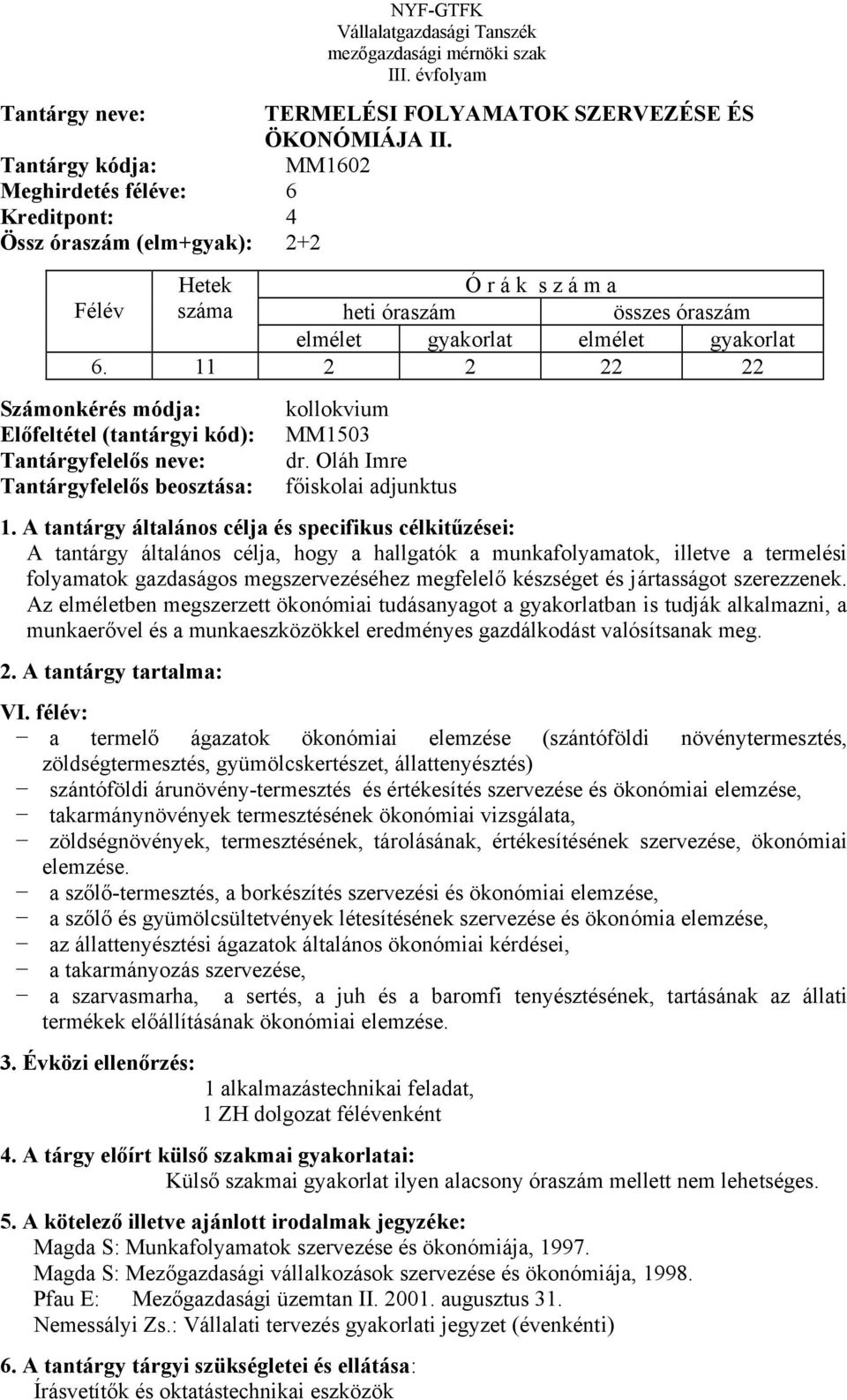 Oláh Imre főiskolai adjunktus A tantárgy általános célja, hogy a hallgatók a munkafolyamatok, illetve a termelési folyamatok gazdaságos megszervezéséhez megfelelő készséget és jártasságot szerezzenek.