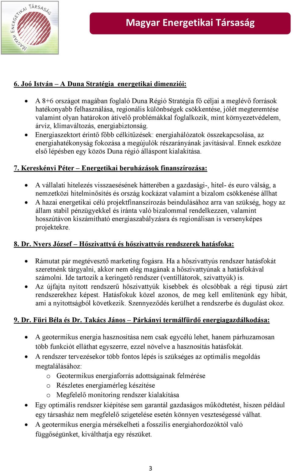 Energiaszektort érintő főbb célkitűzések: energiahálózatok összekapcsolása, az energiahatékonyság fokozása a megújulók részarányának javításával.