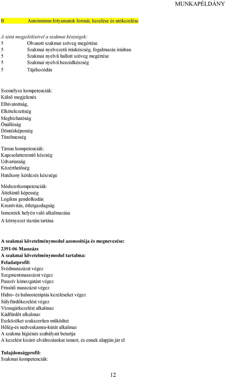 Társas kompetenciák: Kapcsolatteremtı készség Udvariasság Közérthetıség Hatékony kérdezés készsége Módszerkompetenciák: Áttekintı képesség Logikus gondolkodás Kreativitás, ötletgazdagság Ismeretek