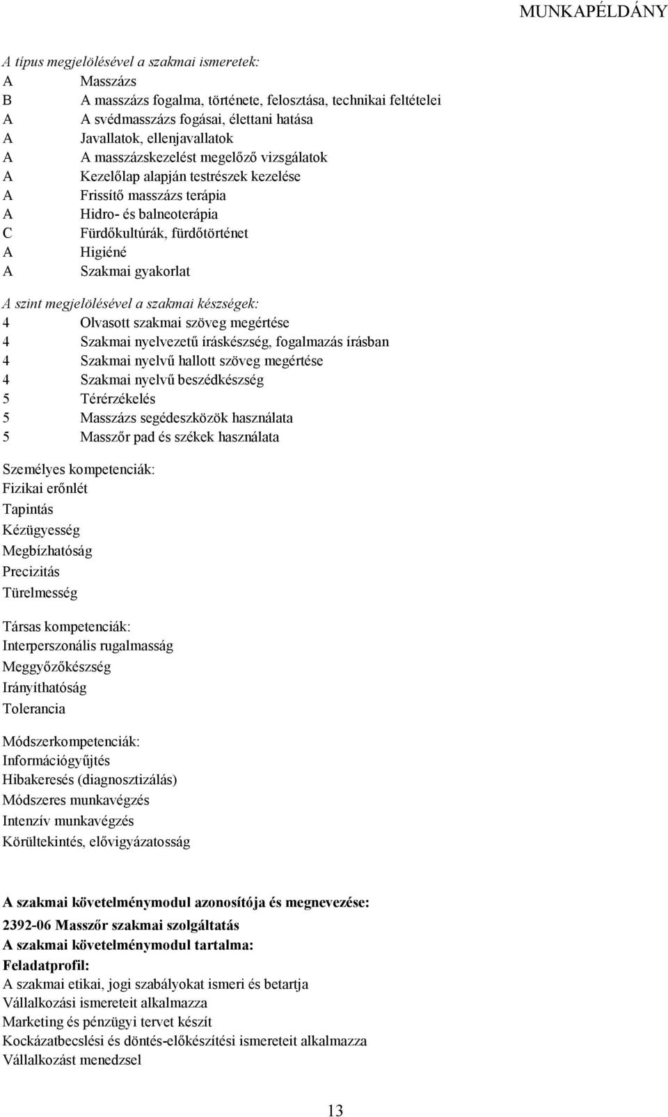 szint megjelölésével a szakmai készségek: 4 Olvasott szakmai szöveg megértése 4 Szakmai nyelvezető íráskészség, fogalmazás írásban 4 Szakmai nyelvő hallott szöveg megértése 4 Szakmai nyelvő