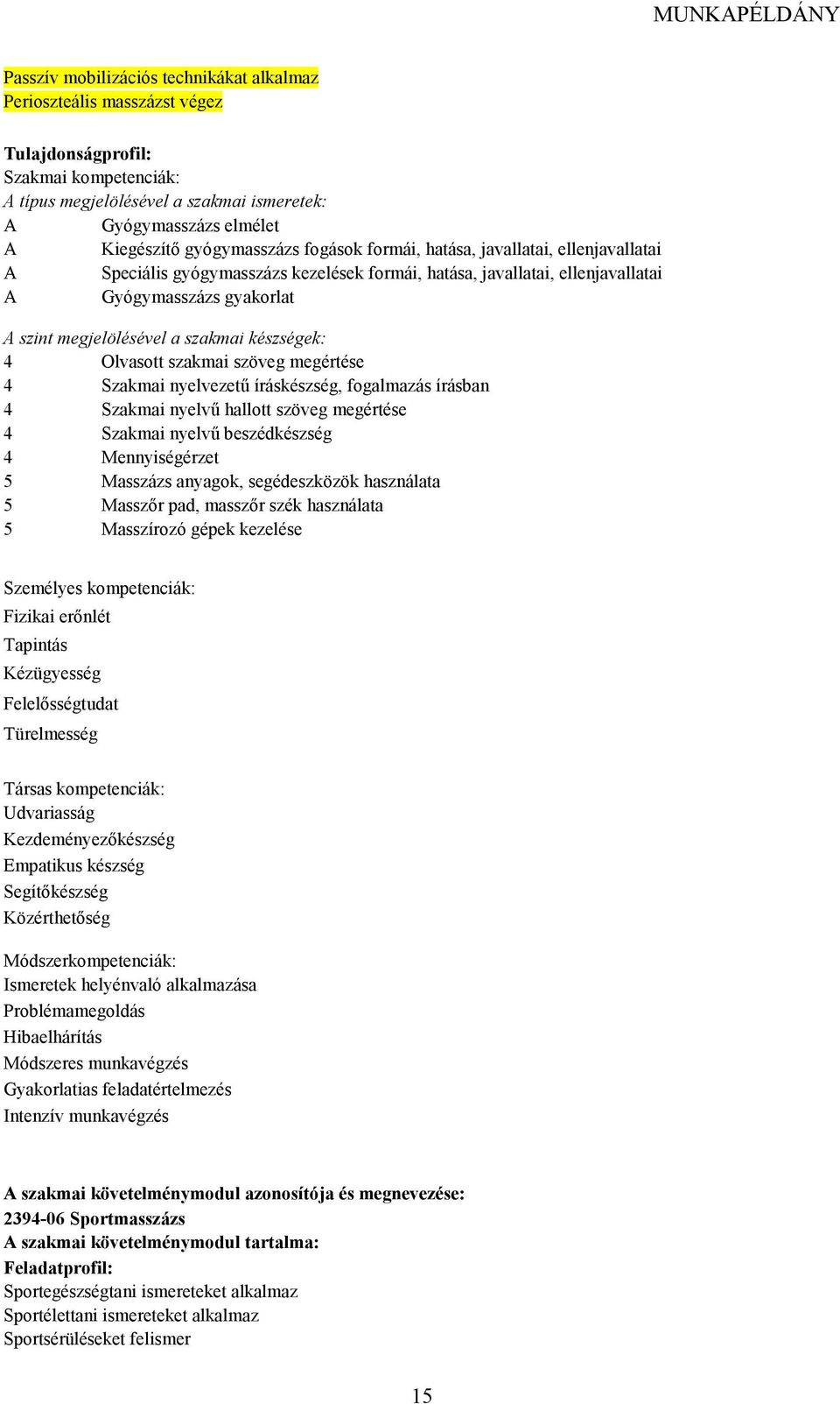 szakmai készségek: 4 Olvasott szakmai szöveg megértése 4 Szakmai nyelvezető íráskészség, fogalmazás írásban 4 Szakmai nyelvő hallott szöveg megértése 4 Szakmai nyelvő beszédkészség 4 Mennyiségérzet 5