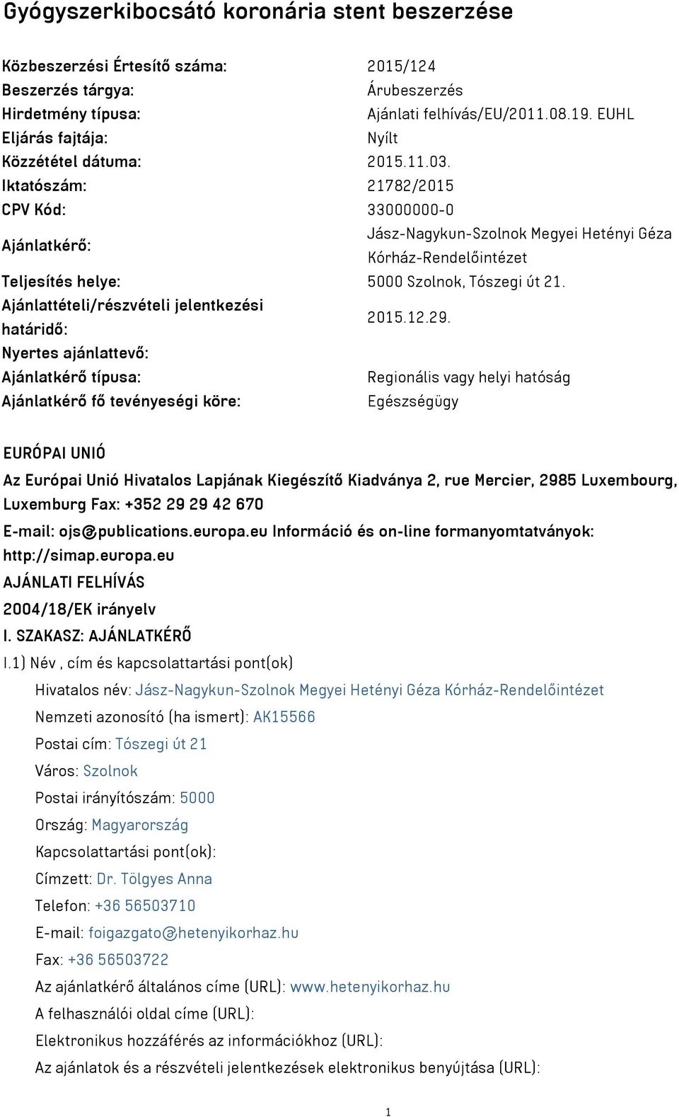 Iktatószám: 21782/2015 CPV Kód: 33000000-0 Ajánlatkérő: Jász-Nagykun-Szolnok Megyei Hetényi Géza Kórház-Rendelőintézet Teljesítés helye: 5000 Szolnok, Tószegi út 21.