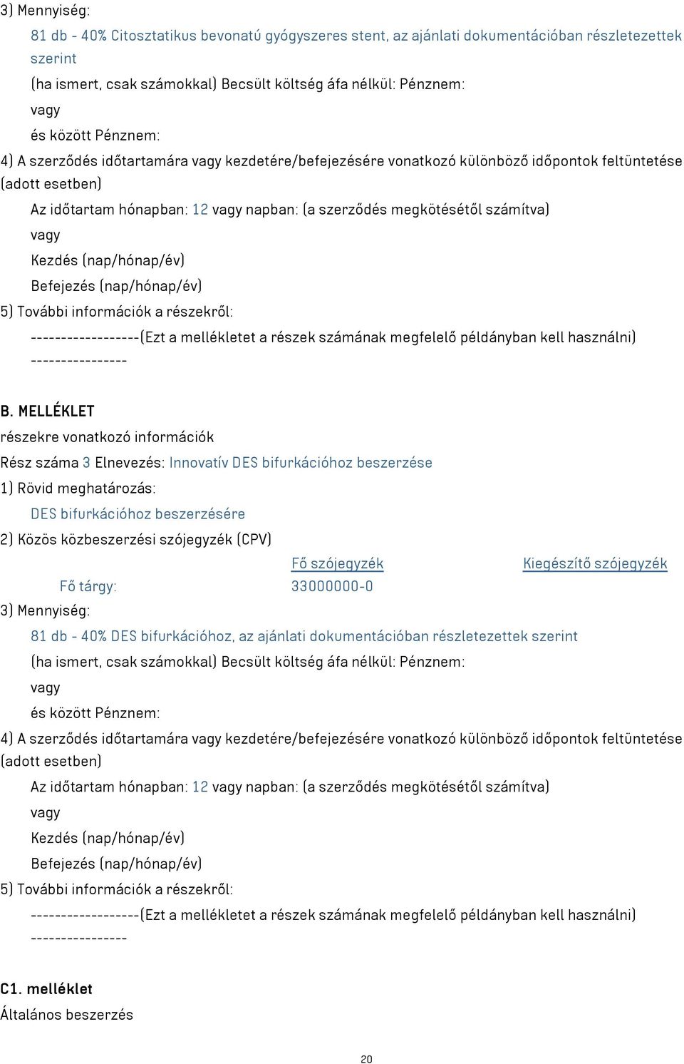 (nap/hónap/év) Befejezés (nap/hónap/év) 5) További információk a részekről: ------------------(Ezt a mellékletet a részek számának megfelelő példányban kell használni) ---------------- B.