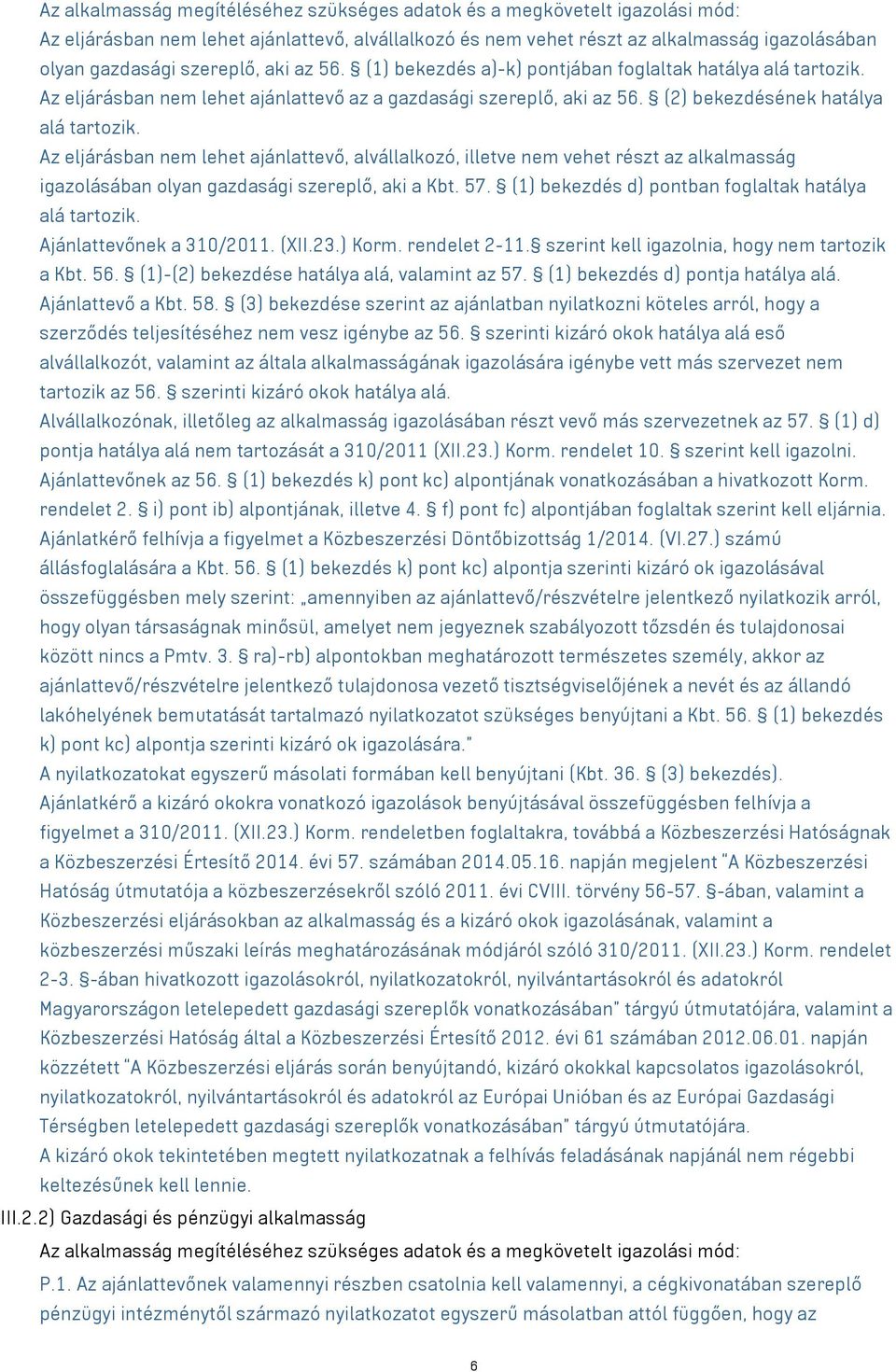 Az eljárásban nem lehet ajánlattevő, alvállalkozó, illetve nem vehet részt az alkalmasság igazolásában olyan gazdasági szereplő, aki a Kbt. 57. (1) bekezdés d) pontban foglaltak hatálya alá tartozik.