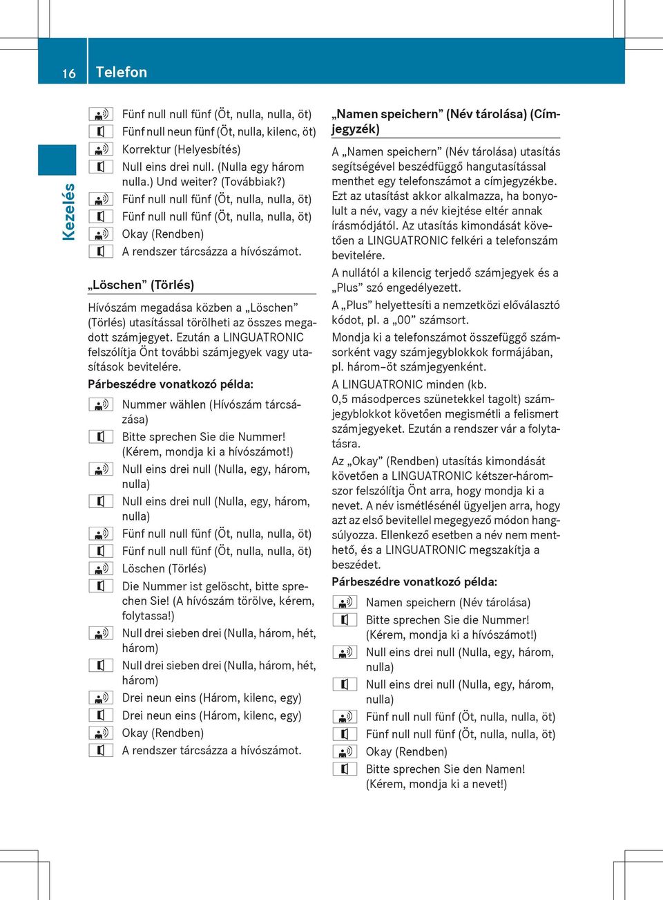 Löschen (Törlés) Hívószám megadása közben a Löschen (Törlés) utasítással törölheti az összes megadott számjegyet. Ezután a LINGUATRONIC felszólítja Önt további számjegyek vagy utasítások bevitelére.