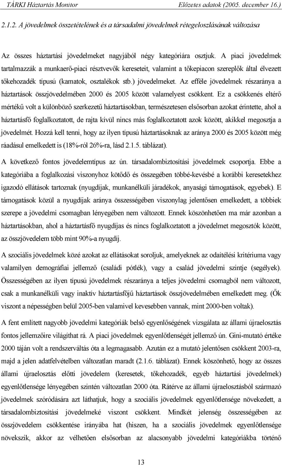 Az efféle jövedelmek részaránya a háztartások összjövedelmében 2000 és 2005 között valamelyest csökkent.