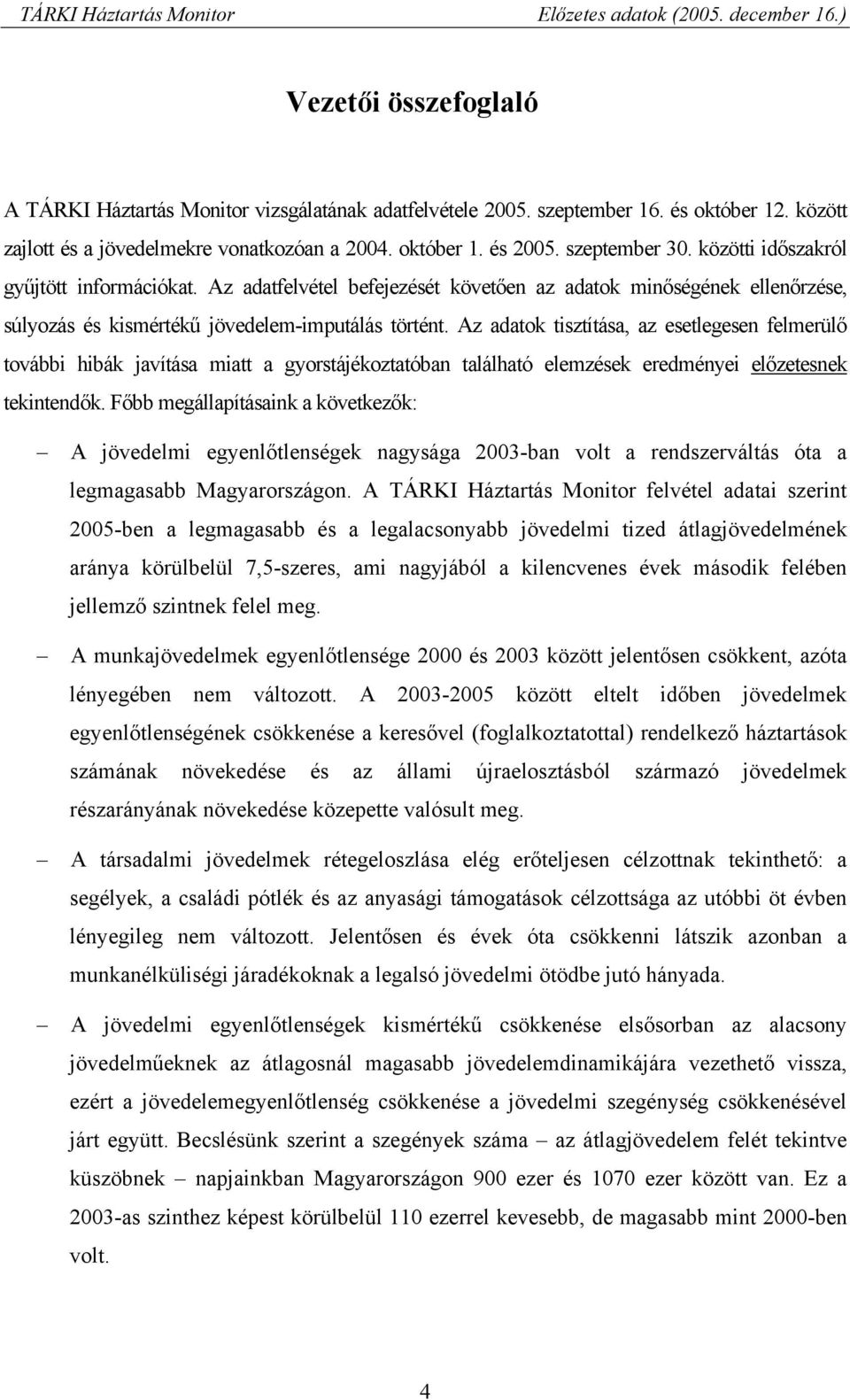 Az adatok tisztítása, az esetlegesen felmerülő további hibák javítása miatt a gyorstájékoztatóban található elemzések eredményei előzetesnek tekintendők.