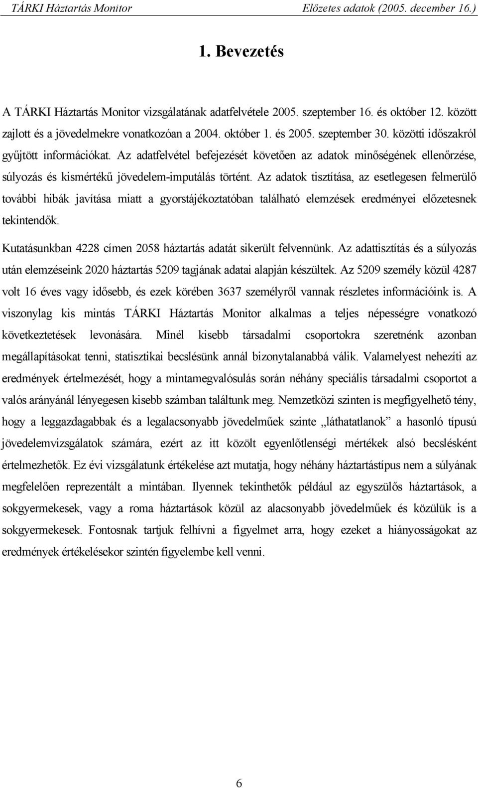 Az adatok tisztítása, az esetlegesen felmerülő további hibák javítása miatt a gyorstájékoztatóban található elemzések eredményei előzetesnek tekintendők.