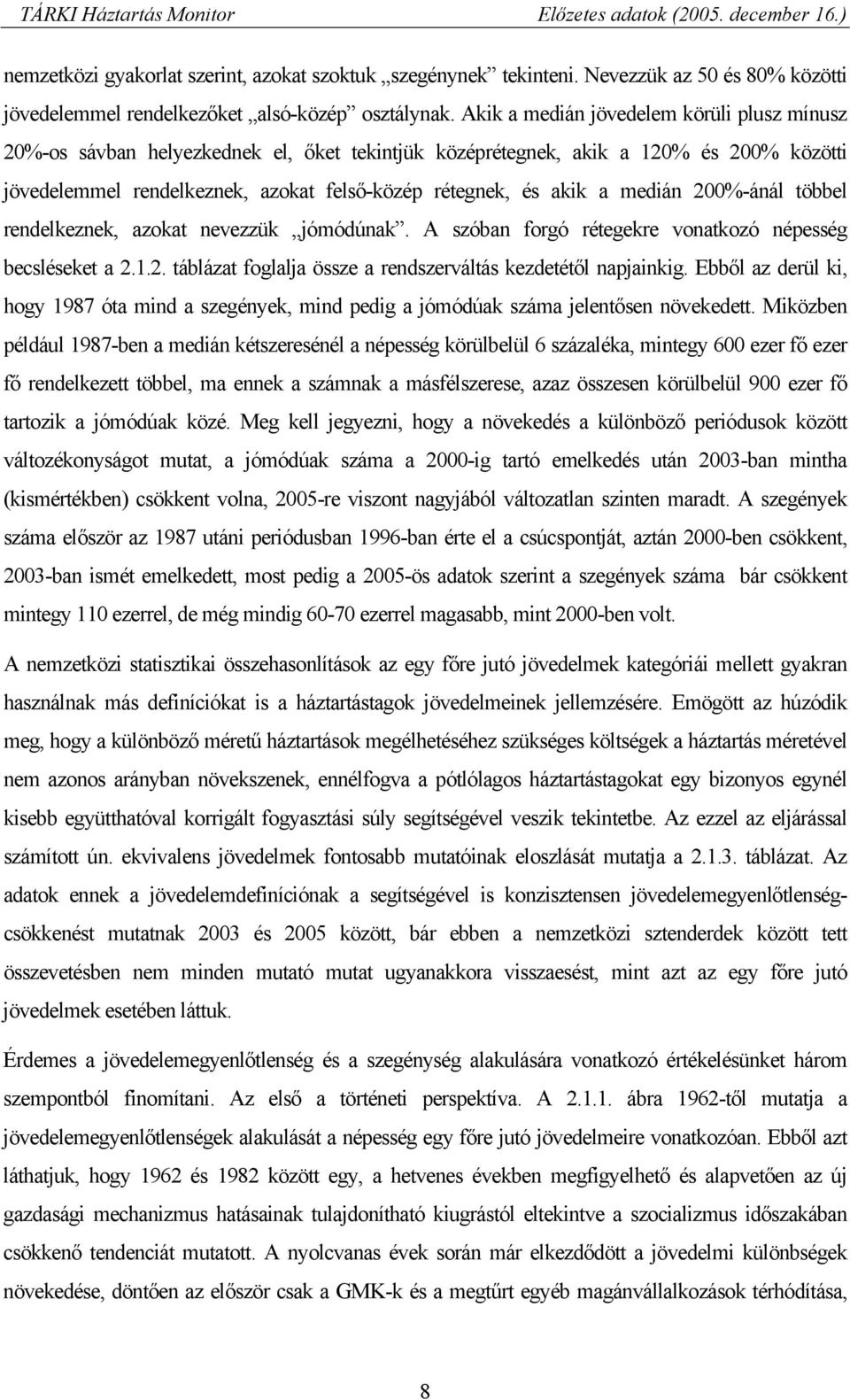 medián 200%-ánál többel rendelkeznek, azokat nevezzük jómódúnak. A szóban forgó rétegekre vonatkozó népesség becsléseket a 2.1.2. táblázat foglalja össze a rendszerváltás kezdetétől napjainkig.