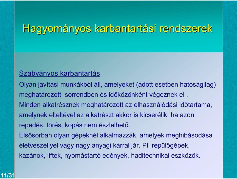 Minden alkatrésznek meghatározott az elhasználódási időtartama, amelynek elteltével az alkatrészt akkor is kicserélik, ha azon