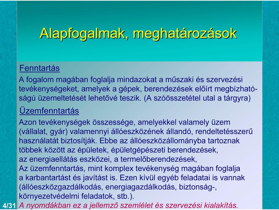 (A szóösszetétel utal a tárgyra) Üzemfenntartás Azon tevékenységek összessége, amelyekkel valamely üzem (vállalat, gyár) valamennyi állóeszközének állandó, rendeltetésszerű használatát biztosítják.