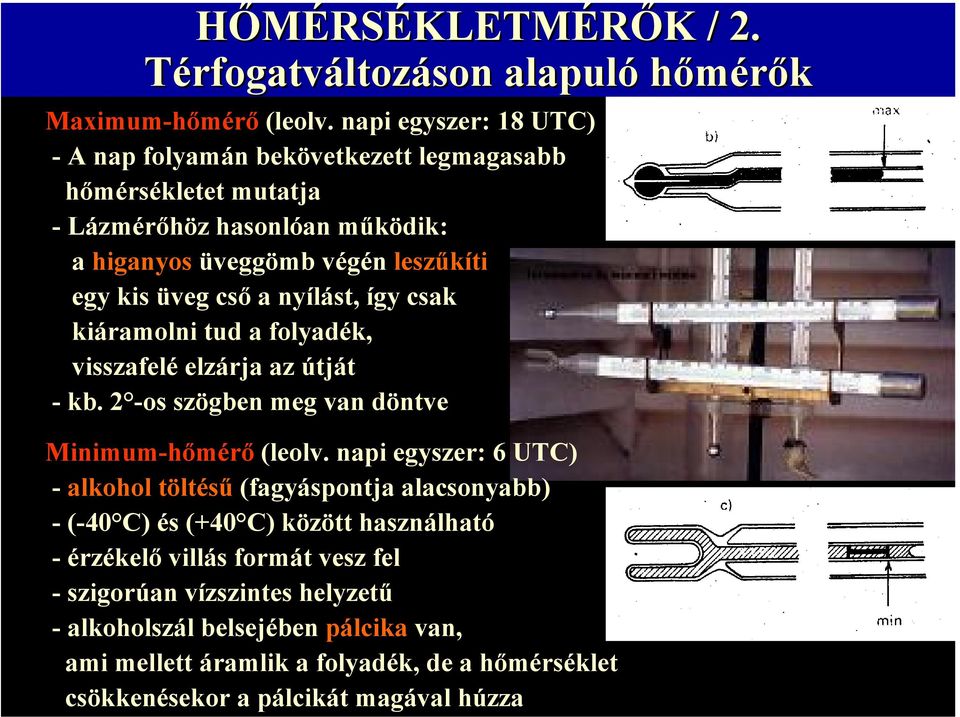 a nyílást, így csak kiáramolni tud a folyadék, visszafelé elzárja az útját - kb. 2 -os szögben meg van döntve Minimum-hőmérő (leolv.