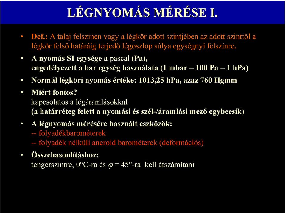 A nyomás SI egysége a pascal (Pa), engedélyezett a bar egység használata (1 mbar = 100 Pa = 1 hpa) Normál légköri nyomás értéke: 1013,25 hpa, azaz 760