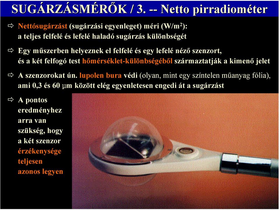 Egy műszerben helyeznek el felfelé és egy lefelé néző szenzort, és a két felfogó test hőmérséklet-különbségéből származtatják a