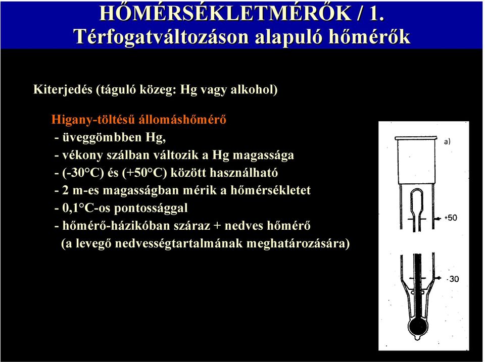 állomáshőmérő - üveggömbben Hg, - vékony szálban változik a Hg magassága - (-30 C) és (+50 C)