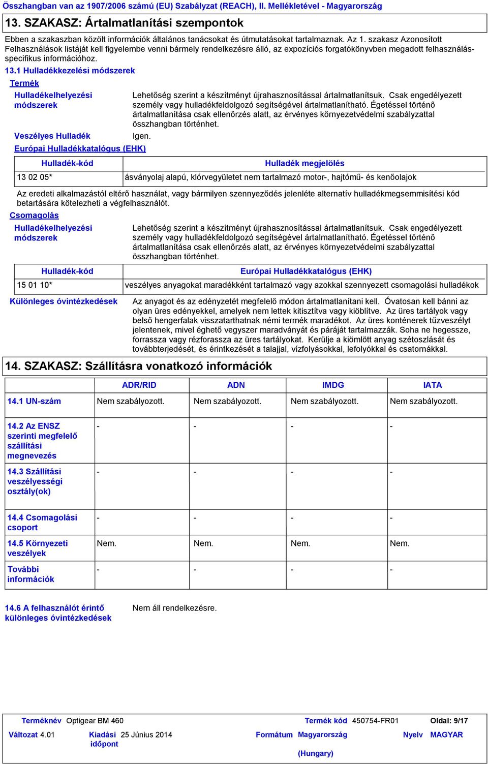 szakasz Azonosított Felhasználások listáját kell figyelembe venni bármely rendelkezésre álló, az expozíciós forgatókönyvben megadott felhasználásspecifikus információhoz. 13.