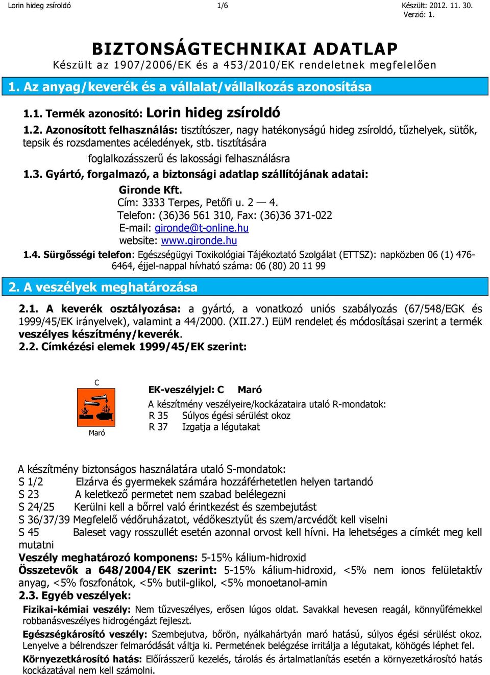 tisztítására foglalkozásszerű és lakossági felhasználásra 1.3. Gyártó, forgalmazó, a biztonsági adatlap szállítójának adatai: Gironde Kft. Cím: 3333 Terpes, Petőfi u. 2 4.