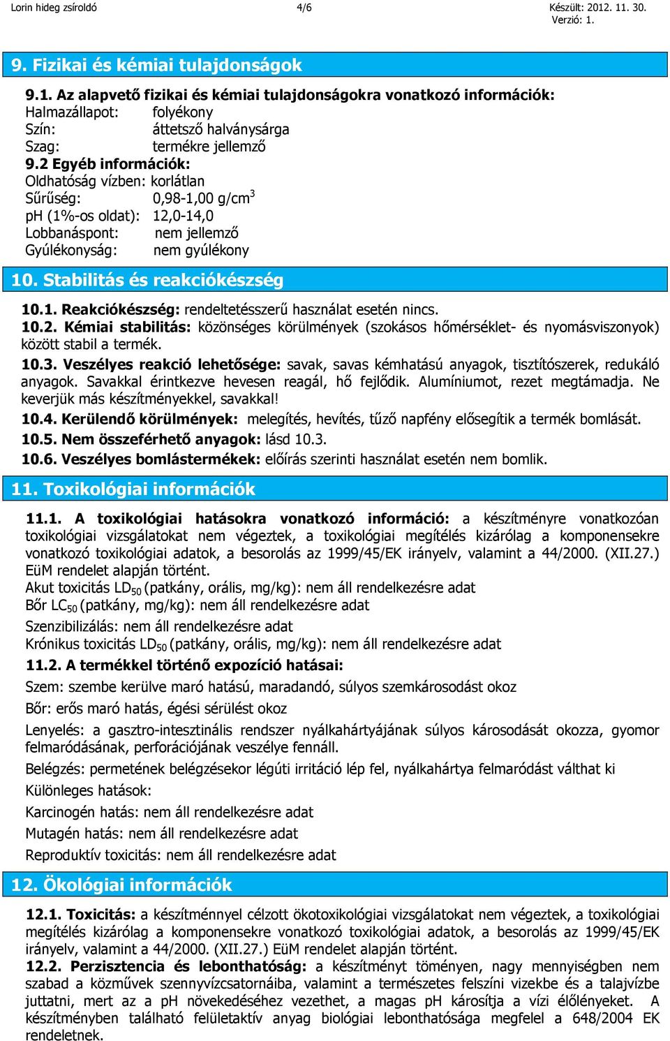 10.2. Kémiai stabilitás: közönséges körülmények (szokásos hőmérséklet- és nyomásviszonyok) között stabil a termék. 10.3.