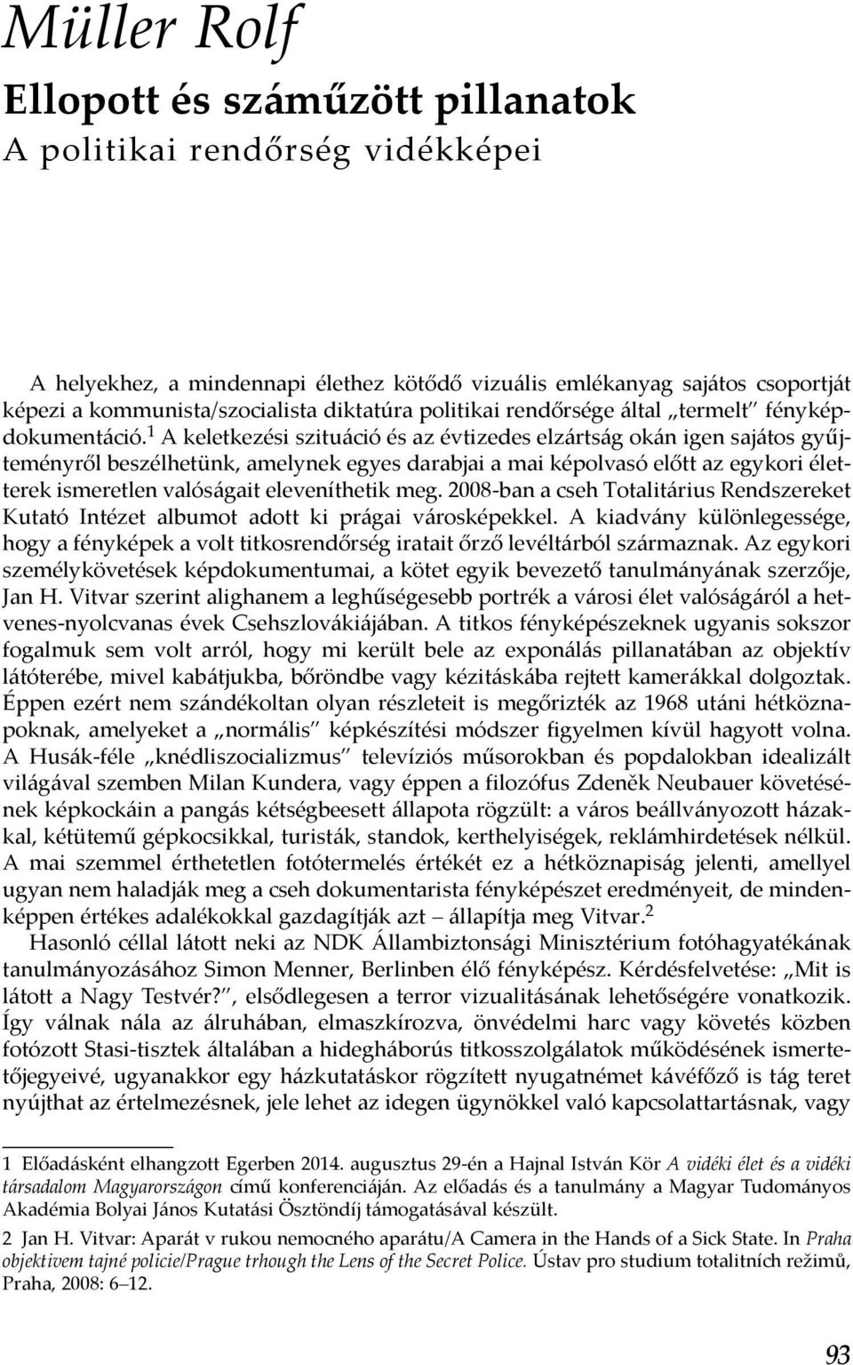 1 A keletkezési szituáció és az évtizedes elzártság okán igen sajátos gyűjteményről beszélhetünk, amelynek egyes darabjai a mai képolvasó előtt az egykori életterek ismeretlen valóságait