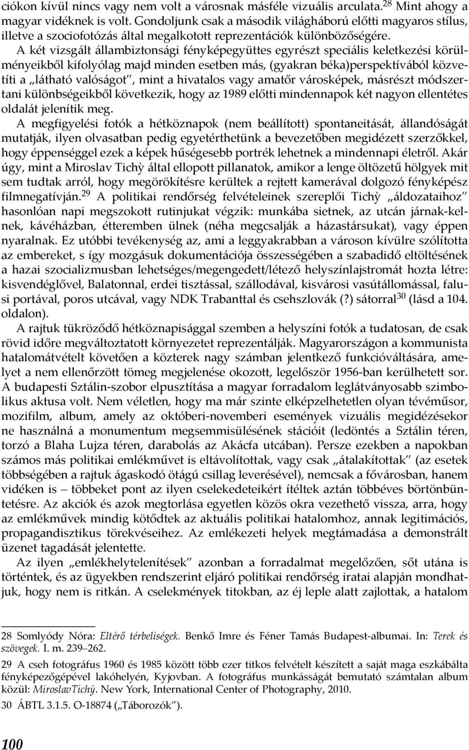 A két vizsgált állambiztonsági fényképegyüttes egyrészt speciális keletkezési körülményeikből kifolyólag majd minden esetben más, (gyakran béka)perspektívából közvetíti a látható valóságot, mint a