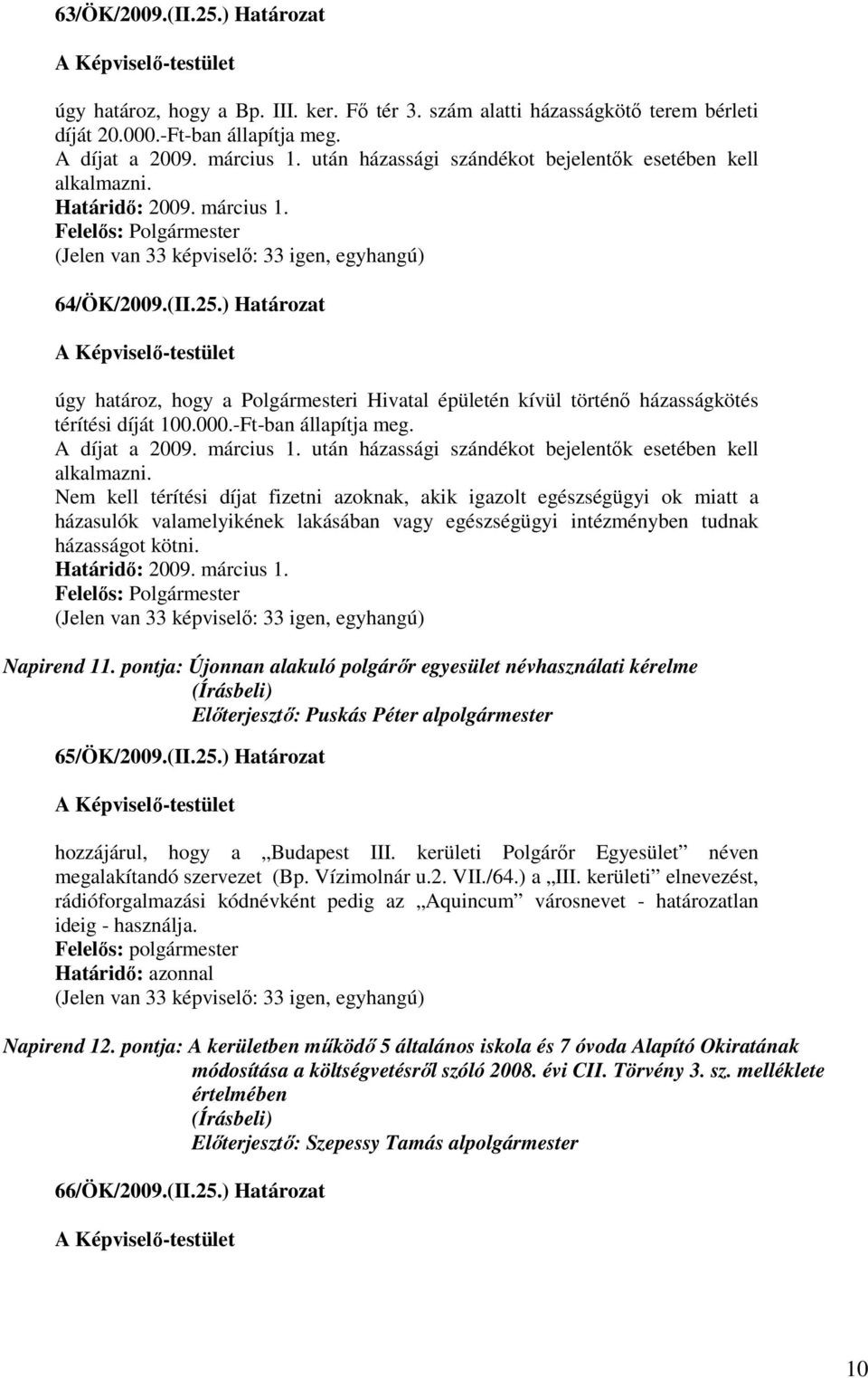 ) Határozat úgy határoz, hogy a Polgármesteri Hivatal épületén kívül történı házasságkötés térítési díját 100.000.-Ft-ban állapítja meg. A díjat a 2009. március 1.