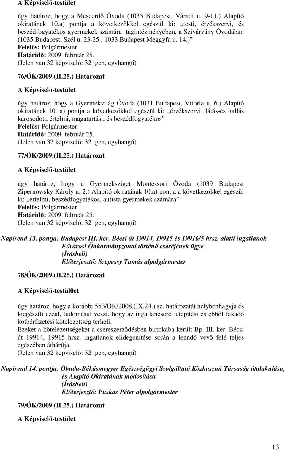 ) 76/ÖK/2009.(II.25.) Határozat úgy határoz, hogy a Gyermekvilág Óvoda (1031 Budapest, Vitorla u. 6.) Alapító okiratának 10.