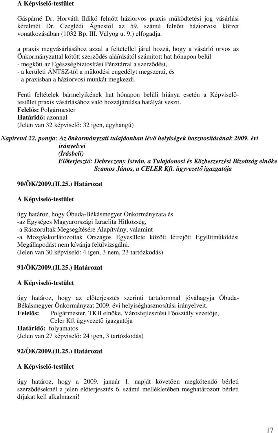 a praxis megvásárlásához azzal a feltétellel járul hozzá, hogy a vásárló orvos az Önkormányzattal kötött szerzıdés aláírásától számított hat hónapon belül - megköti az Egészségbiztosítási Pénztárral