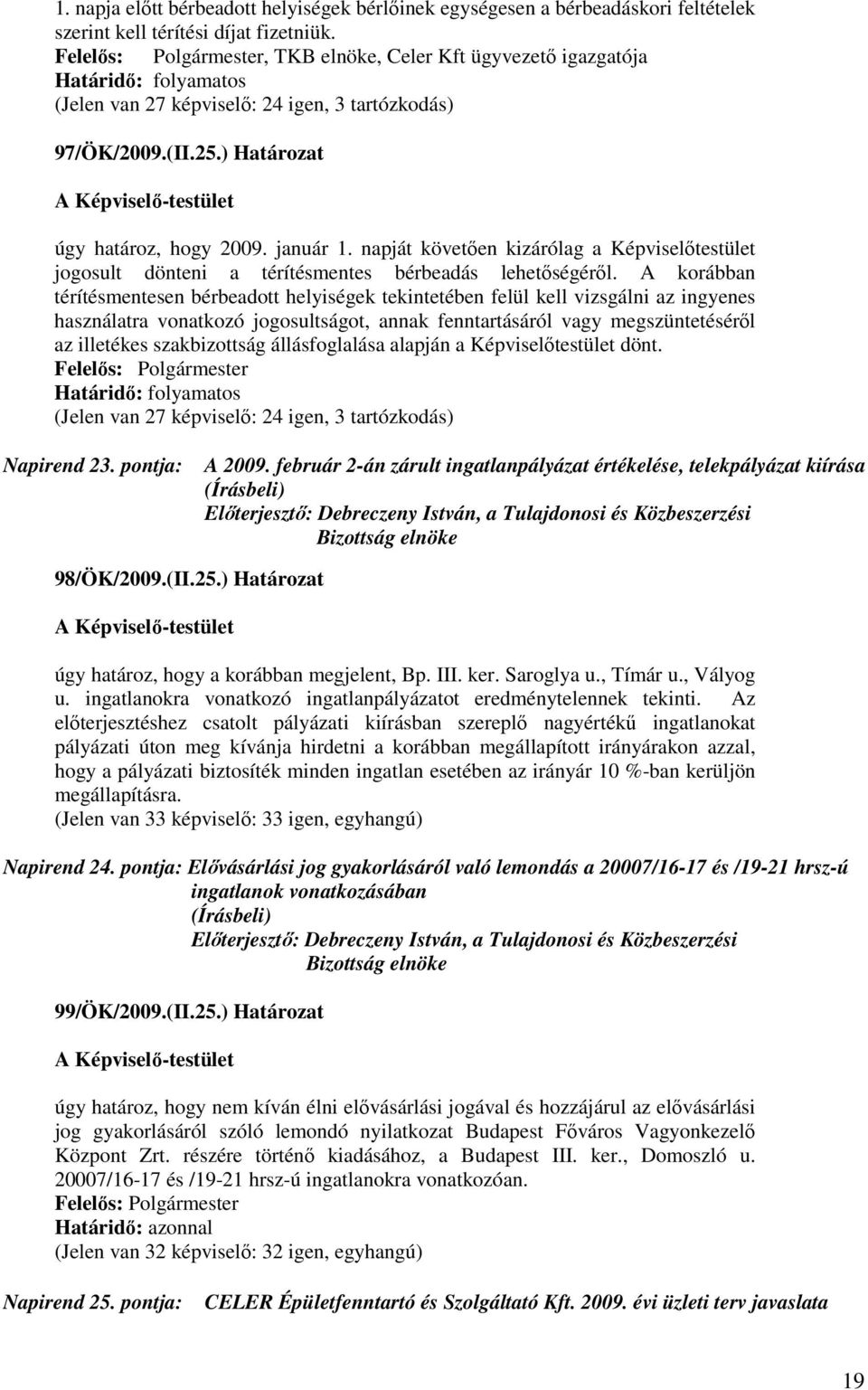 napját követıen kizárólag a Képviselıtestület jogosult dönteni a térítésmentes bérbeadás lehetıségérıl.