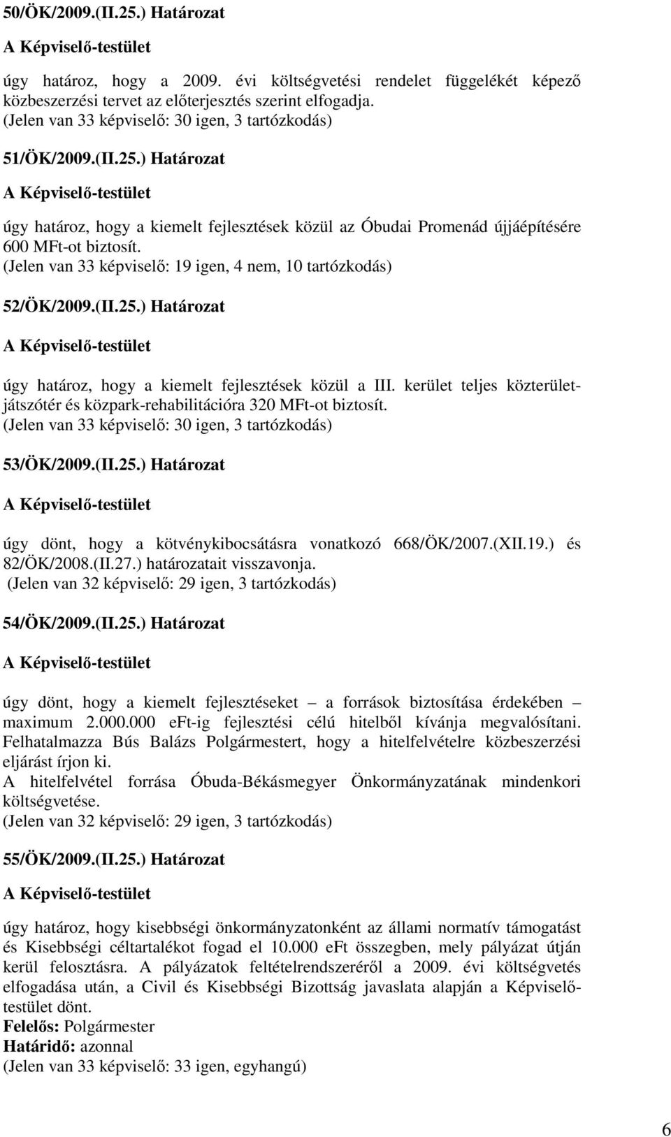 (Jelen van 33 képviselı: 19 igen, 4 nem, 10 tartózkodás) 52/ÖK/2009.(II.25.) Határozat úgy határoz, hogy a kiemelt fejlesztések közül a III.