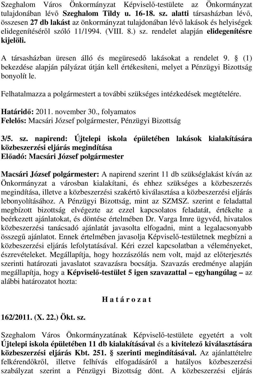 A társasházban üresen álló és megüresedı lakásokat a rendelet 9. (1) bekezdése alapján pályázat útján kell értékesíteni, melyet a Pénzügyi Bizottság bonyolít le.