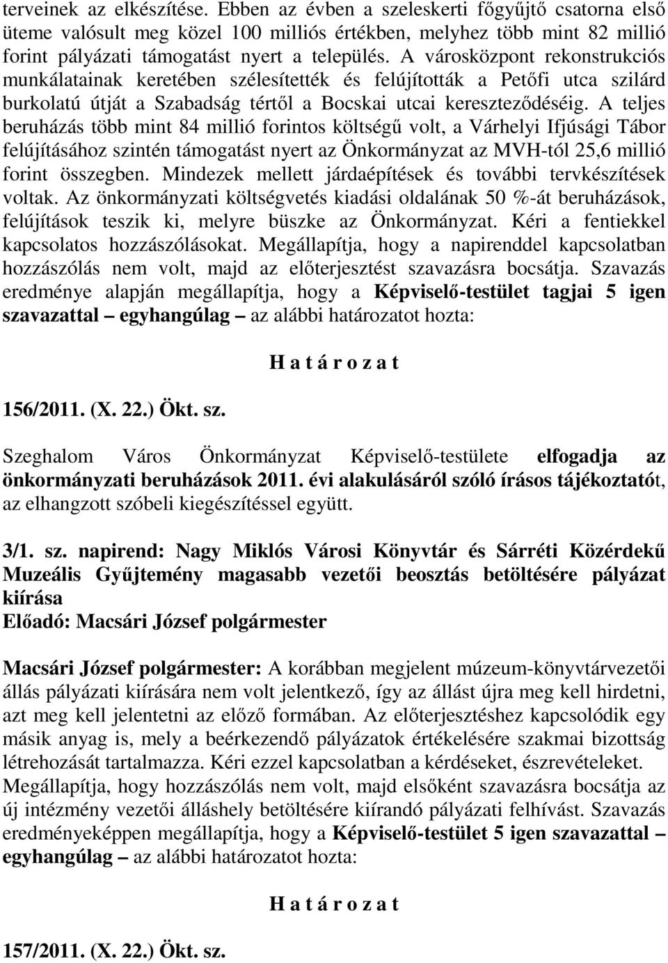 A teljes beruházás több mint 84 millió forintos költségő volt, a Várhelyi Ifjúsági Tábor felújításához szintén támogatást nyert az Önkormányzat az MVH-tól 25,6 millió forint összegben.