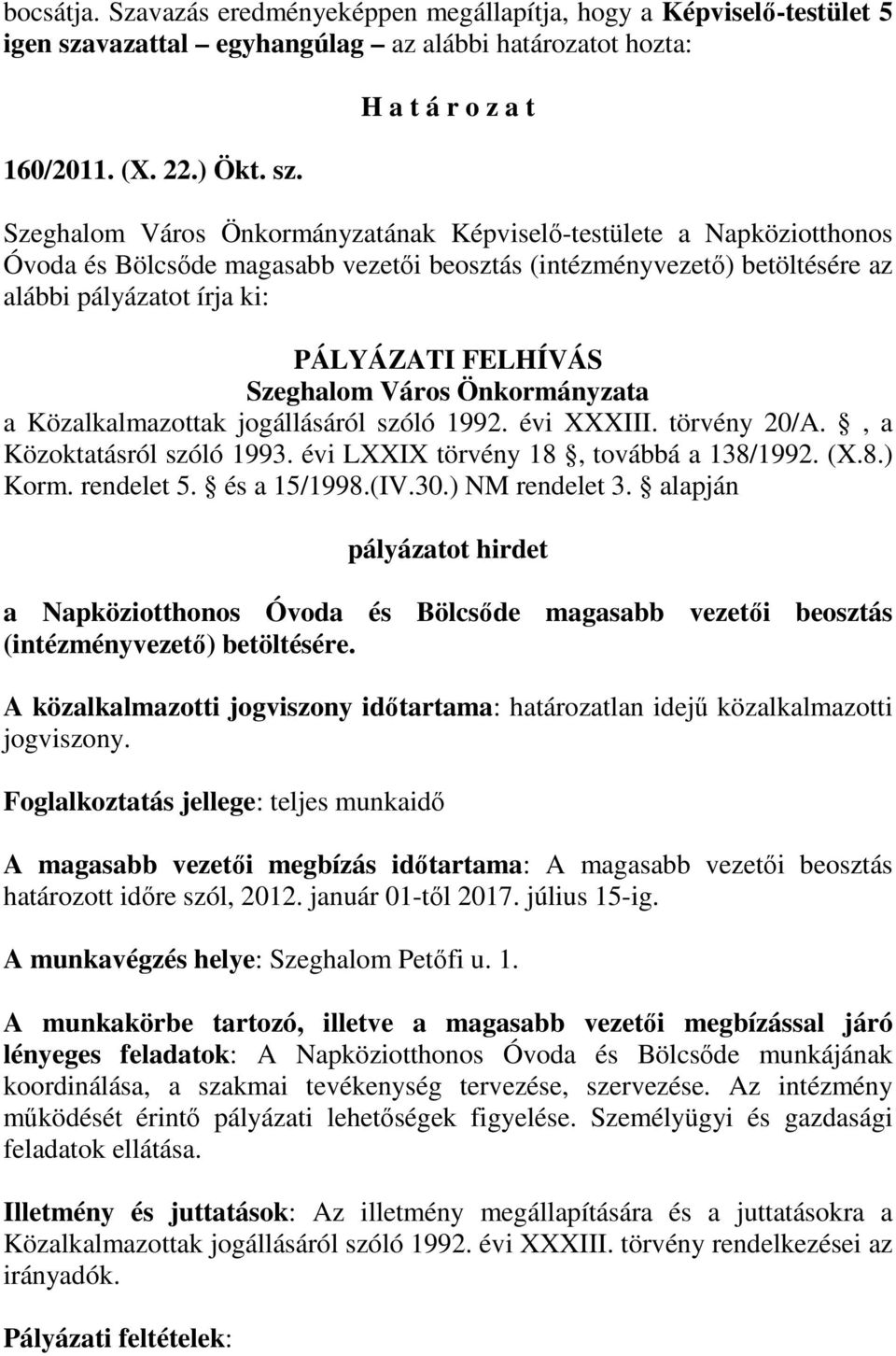 Szeghalom Város Önkormányzatának Képviselı-testülete a Napköziotthonos Óvoda és Bölcsıde magasabb vezetıi beosztás (intézményvezetı) betöltésére az alábbi pályázatot írja ki: PÁLYÁZATI FELHÍVÁS