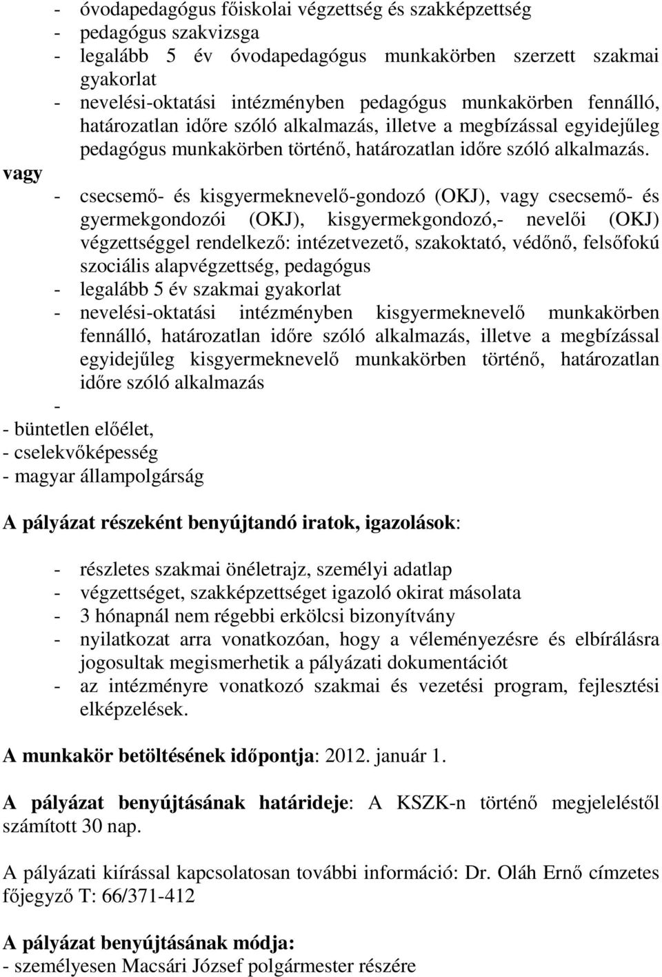 vagy - csecsemı- és kisgyermeknevelı-gondozó (OKJ), vagy csecsemı- és gyermekgondozói (OKJ), kisgyermekgondozó,- nevelıi (OKJ) végzettséggel rendelkezı: intézetvezetı, szakoktató, védını, felsıfokú