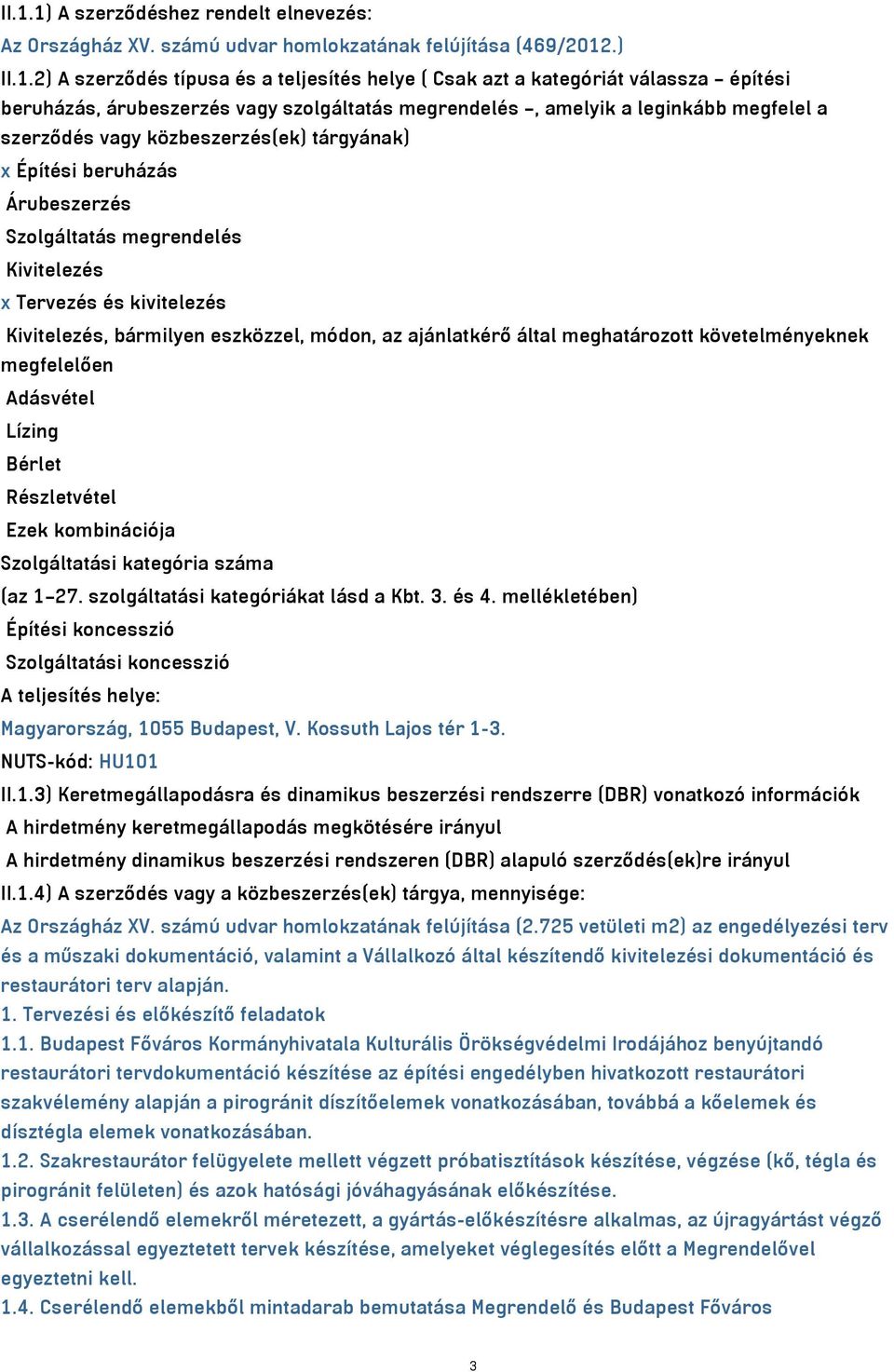 x Tervezés és kivitelezés Kivitelezés, bármilyen eszközzel, módon, az ajánlatkérő által meghatározott követelményeknek megfelelően Adásvétel Lízing Bérlet Részletvétel Ezek kombinációja Szolgáltatási