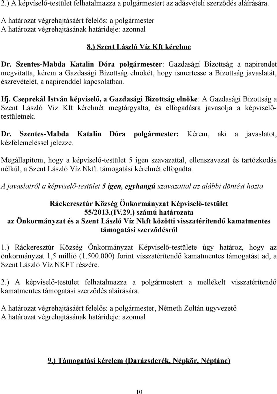 kapcsolatban. Ifj. Cseprekál István képviselő, a Gazdasági Bizottság elnöke: A Gazdasági Bizottság a Szent László Víz Kft kérelmét megtárgyalta, és elfogadásra javasolja a képviselőtestületnek. Dr.