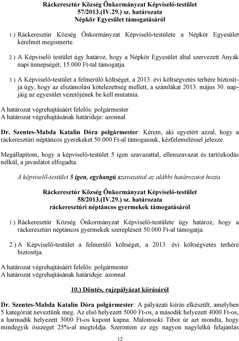 évi költségvetés terhére biztosítja úgy, hogy az elszámolási kötelezettség mellett, a számlákat 2013. május 30. napjáig az egyesület vezetőjének be kell mutatnia. Dr.