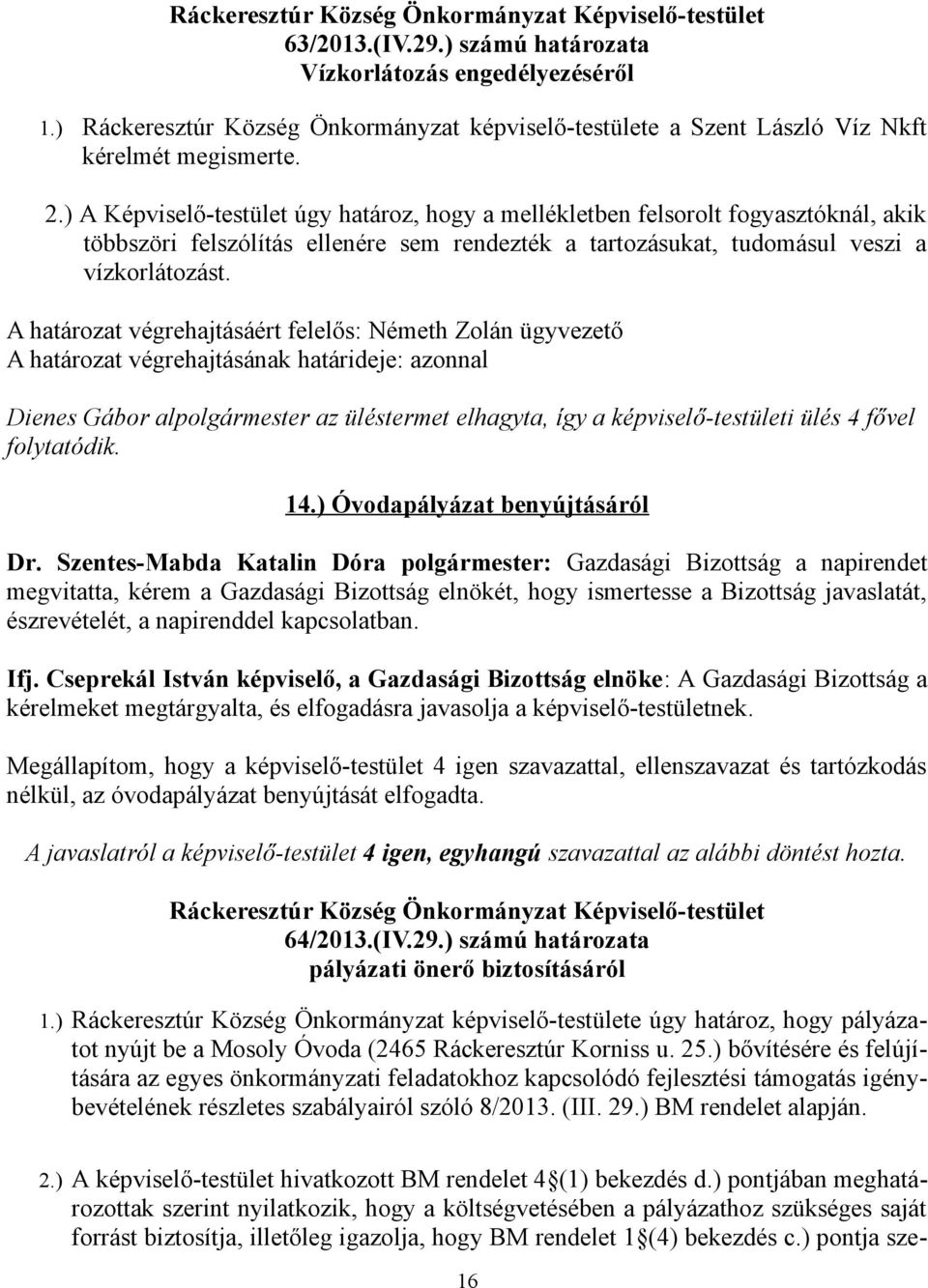 A határozat végrehajtásáért felelős: Németh Zolán ügyvezető Dienes Gábor alpolgármester az üléstermet elhagyta, így a képviselő-testületi ülés 4 fővel folytatódik. 14.) Óvodapályázat benyújtásáról Dr.